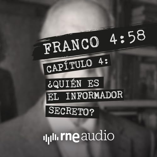 Franco 4:58 - Episodio 4. &iquest;Qui&eacute;n es el informador secreto? cover art