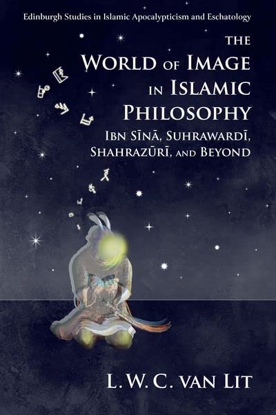 World of Image in Islamic Philosophy: Ibn Sina, Suhrawardi, Shahrazuri and Beyond (Edinburgh Studies in Islamic Apocalypticism and Eschatology)