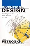 Invention by Design; How Engineers Get from Thought to Thing