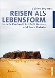Reisen als Lebensform: Isabelle Eberhardt, Reinhold Messner und Bruce Chatwin - Sabine Boomers 