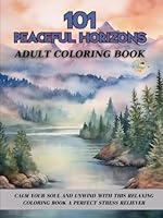 101 PEACEFUL HORIZONS Adult Coloring Book: Calm Your Soul and Unwind with This Relaxing Coloring Book a Perfect Stress Reliever - Awesome Designs of ... Flowers Beach Scenes Houses Birds and more B0F6CCDSD6 Book Cover