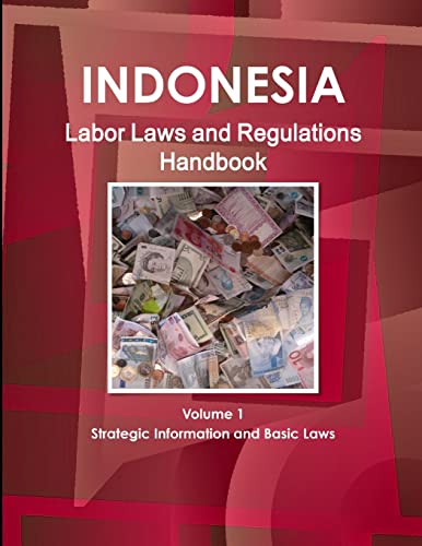 Indonesia Labor Laws and Regulations Handbook Volume 1 Strategic Information and Basic Laws (World Business Law Library)