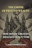 The Empire of Printed Wealth: How Money Creation Hijacked Our Future