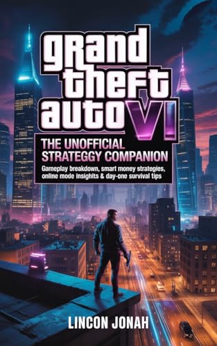 Grand Theft Auto VI:The Unofficial Strategy Companion: Gameplay Breakdown, Smart Money Strategies, Online Mode Insights & Day-One Survival Tips (English...