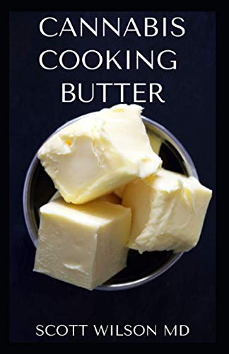 CANNABIS COOKING BUTTER: A Step By Step Guide to Become a Cannabutter Cooking Master