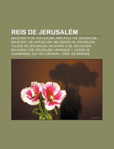 Reis de Jerusalém: Balduíno IV de Jerusalém, Amalrico I de Jerusalém ...