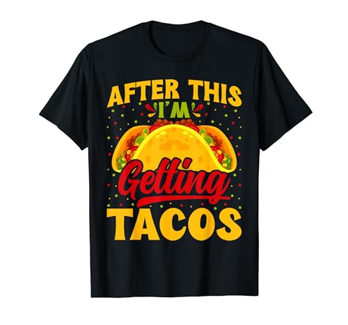 After This I'm Getting Tacos - Cinco De Mayo Tacos Lover T-Shirt