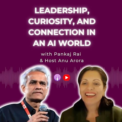 Leadership, Curiosity, and Connection in an AI World | Pankaj Rai