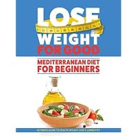 Lose Weight For Good: Mediterranean Diet For Beginners