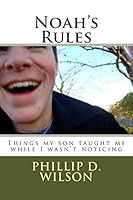 Noah's Rules: Things My Son Taught Me While I Wasn't Noticing 1493773720 Book Cover
