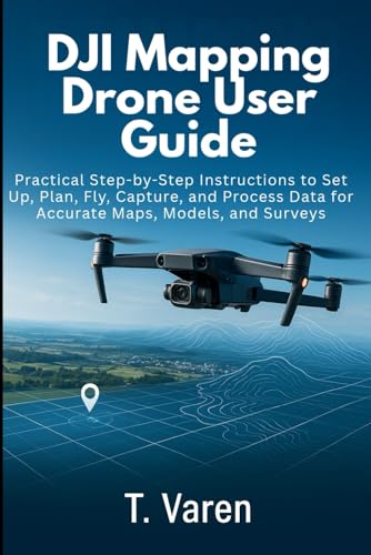 DJI Mapping Drone User Guide: Practical Step-by-Step Instructions to Set Up, Plan, Fly, Capture, and Process Data for Accurate Maps, Models, and Surveys (Cameras gadget Series)