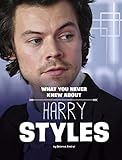 What You Never Knew about Harry Styles (Spark: Behind the Scenes Biographies)