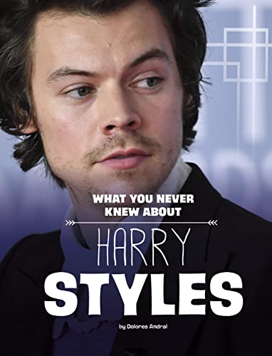 What You Never Knew about Harry Styles (Spark: Behind the Scenes Biographies)