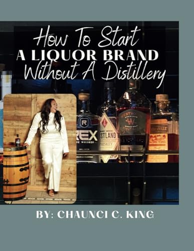 How To Start A Liquor Brand, Without Owning A Distillery: Crafting Success: A Comprehensive Guide to Co-Packing Strategies and Entrepreneurship in the Spirits...