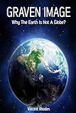 Graven Image: Why The Earth Is Not A Globe?
