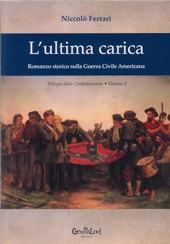 L'ultima carica. Romanzo storico sulla guerra civile americana. Trilogia della Confederazione (Vol. 3)