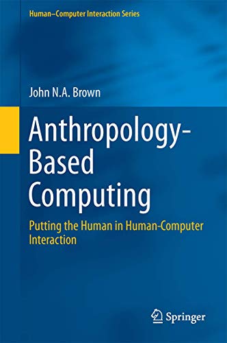 Anthropology-Based Computing: Putting the Human in Human-Computer Interaction (Human–Computer Interaction Series) view 2
