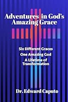Adventures in God's Amazing Grace: Six Graces, One Amazing God and a Lifetime of Transformation 1966448260 Book Cover