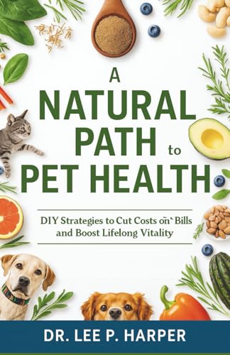 A Natural Path to Pet Health: DIY Strategies to Cut Costs on Vet Bills and Boost Lifelong Vitality