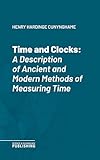 Time and Clocks: A Description of Ancient and Modern Methods of Measuring Time