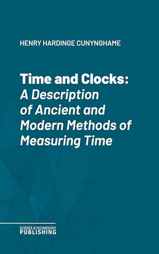 Time and Clocks: A Description of Ancient and Modern Methods of Measuring Time