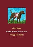 Wickel, Güsse, Wassertreten: Kneipp für Hunde - Grit Nusser  Wickel, Güsse, Wassertreten: Kneipp für Hunde - Grit Nusser