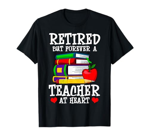 Retired But Forever a Teacher at Heart - Teacher Retirement T-Shirt