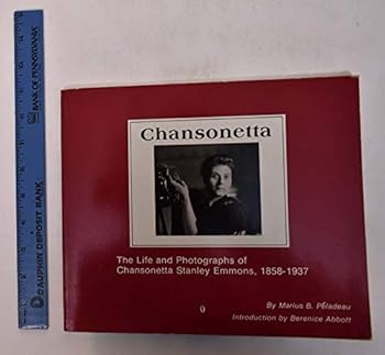 Chansonetta: The Life and Photographs of Chansonetta Stanley Emmons, 1858-1937