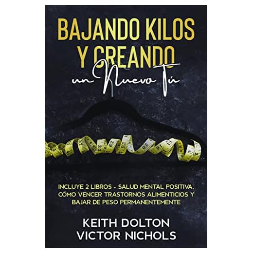 Bajando Kilos y Creando un Nuevo Tú: Incluye 2 libros - Salud Mental Positiva, Cómo Vencer Trastornos Alimenticios y Bajar de Peso Permanentemente