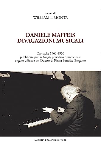 Daniele Maffeis. Divagazioni Musicali. Cronache 1962-1966 Pubblicate Per «Il Giopì», Periodico Quindicinale Organo Ufficiale Del Ducato Di Piazza Pontida, Bergamo
