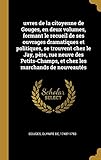  uvres de la citoyenne de Gouges, en deux volumes, formant le recueil de ses ouvrages dramatiques et politiques, se trouvent chez le Jay, père, rue ... et chez les marchands de nouveautés