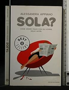 Sola? Come vivere felici con gli uomini. Delle altre