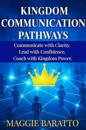 KINGDOM COMMUNICATION PATHWAYS: Communicate with Clarity. Lead with Confidence. Coach with Kingdom Power.