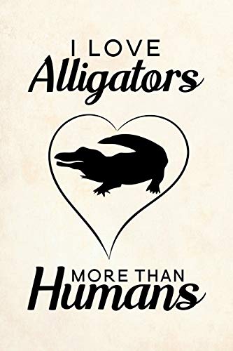 I love Alligators more than humans: Blank Lined Journal Notebook, 6" x 9", Alligator journal, Alligator notebook, Ruled, Writing Book, Notebook for Alligator lovers, Alligator Gifts