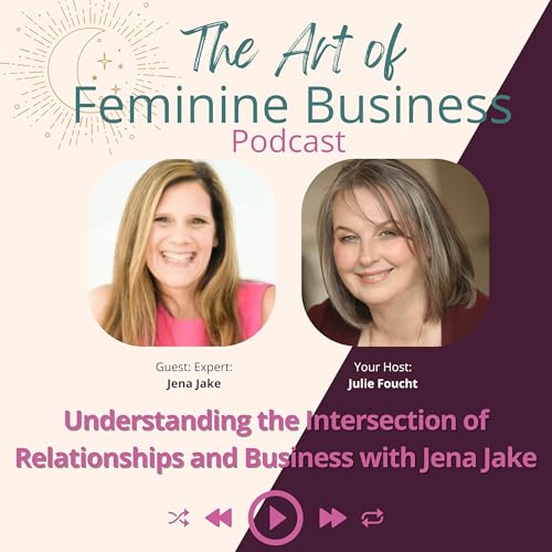 Understanding the Intersection of Relationships and Business with Jena Jake