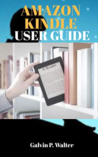AMAZON KINDLE USER GUIDE: A Guide On How To Operate and Use the Amazon Kindle With Pictorial Illustrations for Beginners And Seniors (English Edition)