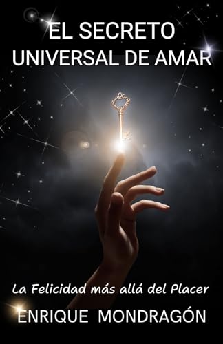 El Secreto Universal De Amar: La Felicidad Más Allá Del Placer El Secreto Universal De Amar: La Felicidad Más Allá Del Placer