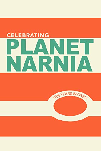 Celebrating Planet Narnia: 10 Years in Orbit: An Unexpected Journal - Advent Issue: A celebration of the 10 year anniversary of the ground breaking work, Planet Narnia (Volume 1 Book 4)