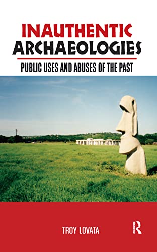 Inauthentic Archaeologies: Public Uses and Abuses of the Past