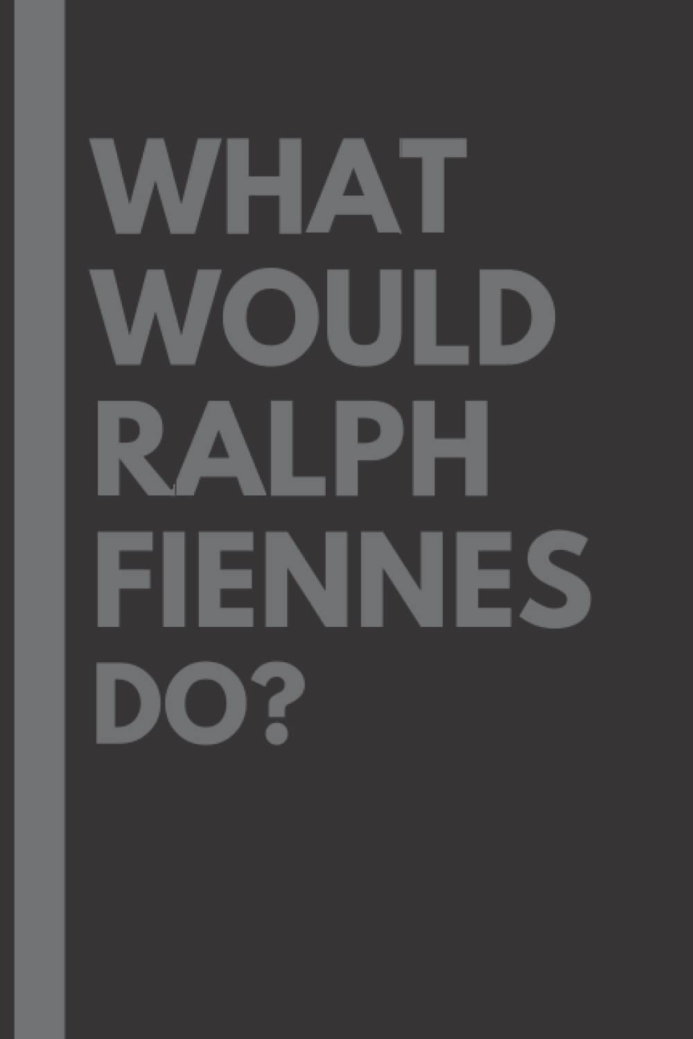 What Would Ralph Fiennes Do?: Lined Journal Notebook, perfect gift for all Ralph Fiennes fans - 6x9 inches - 110pages