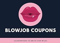 Blowjob Coupons (Guaranteed To Drive Him Wild...): 50 Sexy And Very Naughty Blowjob Coupons For Your Boyfriend Or Husband (Perfect Adult Sex Gift For Couples) (Blanks Included Too!) 1070905844 Book Cover