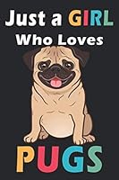 Just a Girl Who Loves Pugs: 120 Lined Paper Notebook Journal: Cute Pug Workbook for Girls Kids Teens Students for Back to School and Home College Writing Notes 1674640439 Book Cover