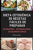 Dieta Cetogénica: 30 Recetas Fáciles De Preparar: 10 Postres -10 Ensaladas -10 Guarniciones (Spanish Edition)