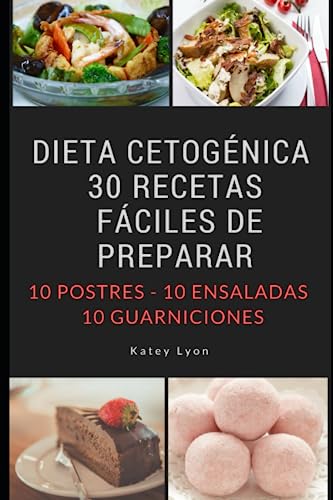 Dieta Cetogénica: 30 Recetas Fáciles De Preparar: 10 Postres -10 Ensaladas -10 Guarniciones (Spanish Edition)
