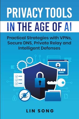 Privacy Tools in the Age of AI: Practical Strategies with VPNs, Secure DNS, Private Relay and Intelligent Defenses (Build Your Own VPN)