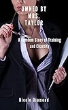  Owned by Mrs. Taylor: A Femdom Story of Training and Chastity (English Edition)