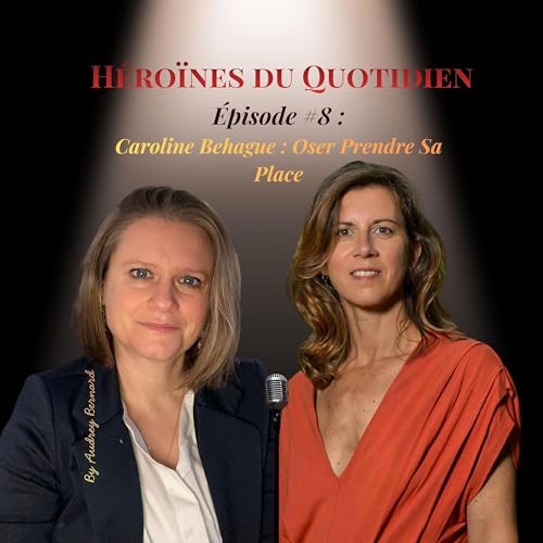 &Eacute;pisode 8 : Caroline Behague - Oser Prendre Sa Place