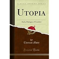 Utopia (Classic Reprint): And a Dialogue of Comfort