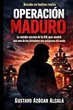 OPERACION MADURO: La misión secreta de la CIA que permitió la captura y extracción de uno de los dictadores más peligrosos del mundo (Spanish Edition)
