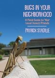 Bugs in Your Neighborhood: A Field Guide to Your Local Insect Friends